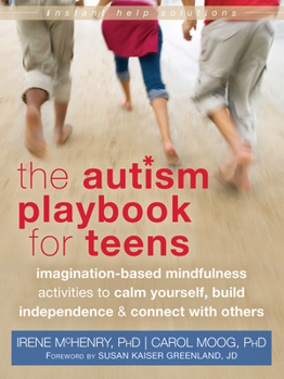 Paperback The Autism Playbook for Teens: Imagination-Based Mindfulness Activities to Calm Yourself, Build Independence & Connect with Others Book