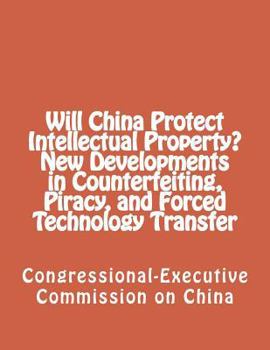Paperback Will China Protect Intellectual Property? New Developments in Counterfeiting, Piracy, and Forced Technology Transfer Book