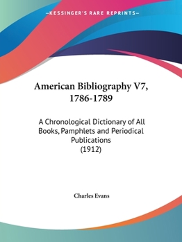 American Bibliography V7, 1786-1789: A Chronological Dictionary of All Books, Pamphlets and Periodical Publications
