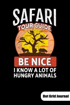 Safari Tour guide. Be nice I know a lot of hungry animals. Dot Grid Journal: Notebook for Safari Tour Guide or safari tourist, Dot Gridded 6x9.