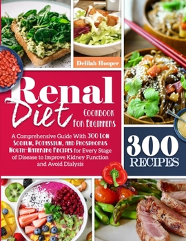 Paperback Renal Diet Cookbook For Beginners: A Comprehensive Guide With 300 Low Sodium Potassium, and Phosphorus Mouthwatering Recipes for Every Stage of Disease to Improve Kidney Function and Avoid Dialysis Book
