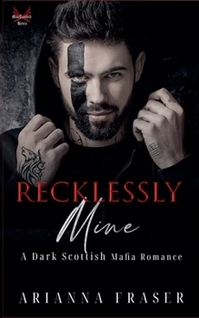 Recklessly Mine _ A Dark Scottish Mafia Romance (The Mactavish Heirs) - Book #3 of the MacTavish Heirs