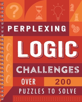 Spiral-bound Perplexing Logic Challenges: Over 200 Puzzles to Solve Book