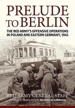 Paperback Prelude to Berlin: The Red Army's Offensive Operations in Poland and Eastern Germany, 1945 Book