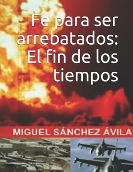 Paperback Fe para ser arrebatados: El fin de los tiempos. [Spanish] Book
