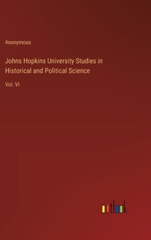 Hardcover Johns Hopkins University Studies in Historical and Political Science: Vol. VI Book