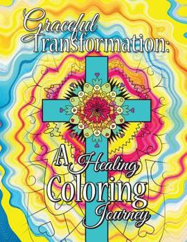 Paperback Graceful Transformation: A Healing Coloring Journey: Graceful Transformation: A Healing Coloring Journey Book