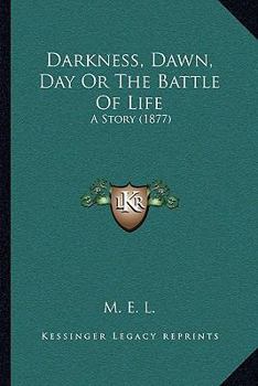 Paperback Darkness, Dawn, Day Or The Battle Of Life: A Story (1877) Book
