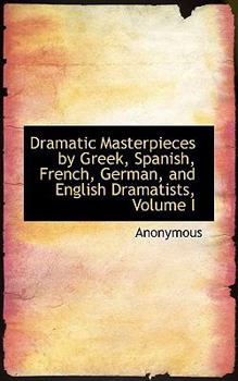 Paperback Dramatic Masterpieces by Greek, Spanish, French, German, and English Dramatists, Volume I Book