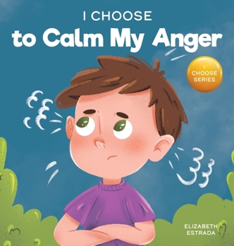 Hardcover I Choose to Calm My Anger: A Colorful, Picture Book About Anger Management And Managing Difficult Feelings and Emotions Book