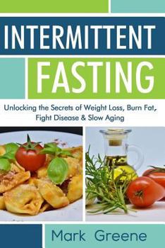 Paperback Intermittent Fasting: Unlocking the Secrets of Weight Loss, Burn Fat, Fight Disease & Slow Aging Book