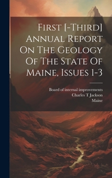 Hardcover First [-third] Annual Report On The Geology Of The State Of Maine, Issues 1-3 Book