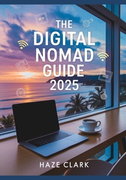 Paperback The Digital Nomad Guide 2025: Best Remote Work Countries, Visa Programs, Jobs & Tools for Living Abroad Book