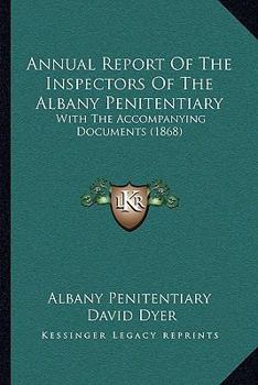 Paperback Annual Report Of The Inspectors Of The Albany Penitentiary: With The Accompanying Documents (1868) Book