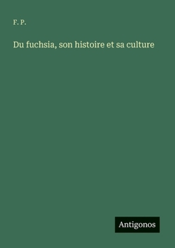 Du fuchsia, son histoire et sa culture (French Edition)