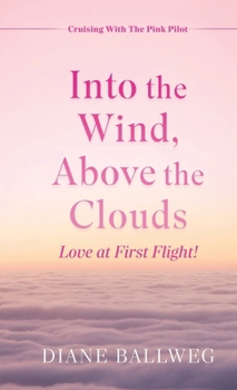 Hardcover Into the Wind, Above the Clouds: Love at First Flight! Book