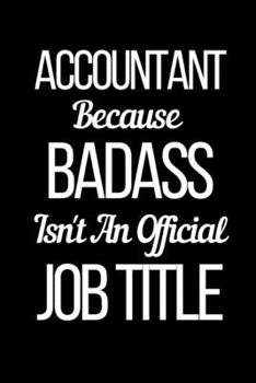 Accountant Because Badass Isn’t An Official  Job Title: Funny Accountant Notebook/Journal (6” X 9”)