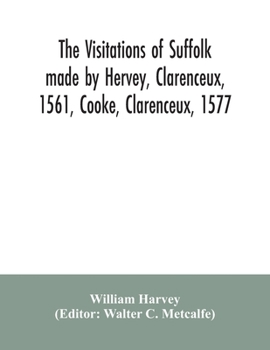 Paperback The visitations of Suffolk made by Hervey, Clarenceux, 1561, Cooke, Clarenceux, 1577, and Raven, Richmond herald, 1612, with notes and an appendix of Book