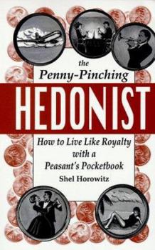 Paperback The Penny-Pinching Hedonist: How to Live Like Royalty with a Peasant's Pocketbook Book