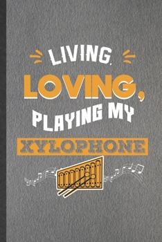 Paperback Living Loving Playing My Xylophone: Blank Funny Music Teacher Lover Lined Notebook/ Journal For Xylophone Player, Inspirational Saying Unique Special Book