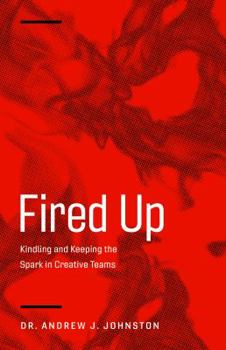 Paperback Fired Up: Kindling and Keeping the Spark in Creative Teams Book