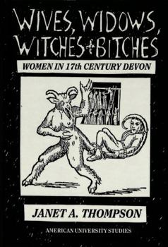 Wives, Widows, Witches & Bitches: Women in Seventeenth-Century Devon (American University Studies, Series IX, Vol 106)