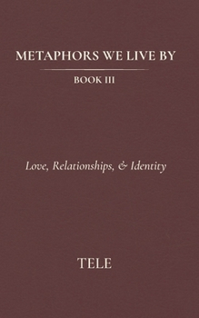 Paperback Metaphors We Live By: Book III: Love, Relationships, & Identity Book