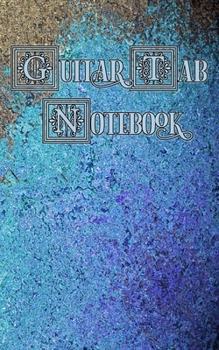 Guitar Tab Notebook: Peacock Glass, Blue, Green and Tan - Blank Guitar Tablature, Small Convenient Size