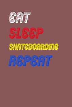 Eat Sleep skateboarding  Repeat Notebook Fan Sport Gift: Lined Notebook / Journal Gift, 120 Pages, 6x9, Soft Cover, Matte Finish