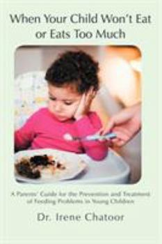 Paperback When Your Child Won't Eat or Eats Too Much: A Parents' Guide for the Prevention and Treatment of Feeding Problems in Young Children Book