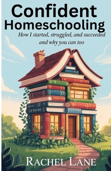 Paperback Confident Homeschooling: How I started, struggled and Succeeded and why you can too Book