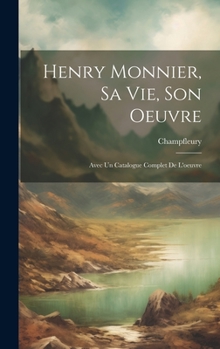 Hardcover Henry Monnier, sa vie, son oeuvre; avec un catalogue complet de l'oeuvre [French] Book