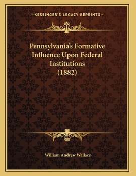 Paperback Pennsylvania's Formative Influence Upon Federal Institutions (1882) Book