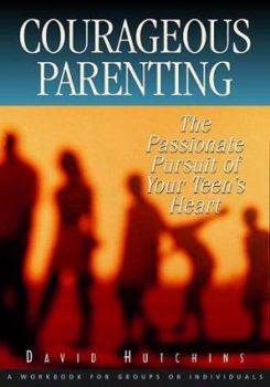 Paperback Courageous Parenting: The Passionate Pursuit of Your Teen's Heart Book