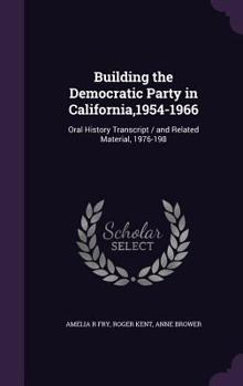 Hardcover Building the Democratic Party in California,1954-1966: Oral History Transcript / and Related Material, 1976-198 Book