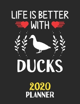Paperback Life Is Better With Ducks 2020 Planner: Weekly Monthly 2020 Planner For People Who Loves Ducks 8.5x11 67 Pages Book
