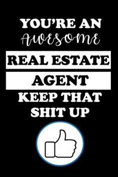 Paperback You're an Awesome Real Estate Agent Keep That Shit Up: Real Estate Agent Gifts - Realtor - Blank Lined Notebook Journal - (6 x 9 Inches) - 120 Pages Book