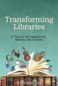 Paperback Transforming Libraries: A Toolkit for Innovators, Makers, and Seekers Book