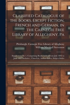 Paperback Classified Catalogue of the Books, Except Fiction, French and German, in the Carnegie Free Library of Allegheny, Pa: Supplement No 1, Comprising Books Book