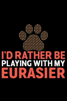 Paperback I'd Rather Be Playing with My Eurasier: Cool Eurasier Dog Journal Notebook - Gifts Idea for Eurasier Dog Lovers Notebook for Men & Women. Book