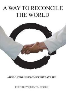 Paperback A Way to Reconcile the World: Aikido Stories from Everyday Life Book
