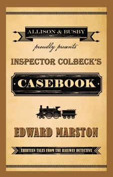 Inspector Colbeck's Casebook: Thirteen Tales from the Railway Detective - Book  of the Railway Detective