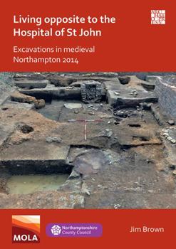 Paperback Living Opposite to the Hospital of St John: Excavations in Medieval Northampton 2014 Book