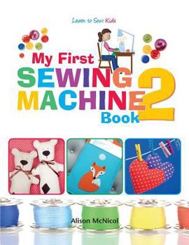 Paperback My First Sewing Machine 2: More Fun and Easy Sewing Machine Projects for Beginners Book