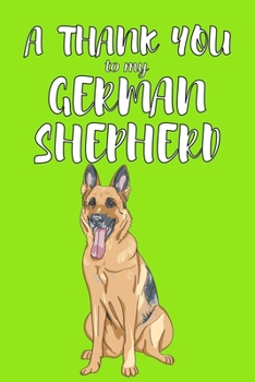 A Thank You To My German Shepered: Perfect Gratitude Journal For All Dog Owner To Cultivate Happiness