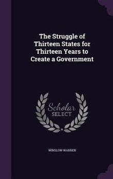 Hardcover The Struggle of Thirteen States for Thirteen Years to Create a Government Book