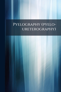 Paperback Pyelography (pyelo-ureterography): A Study Of The Normal Anatomy Of The Renal Pelvis And Ureter Book