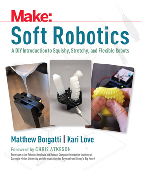 Paperback Soft Robotics: A DIY Introduction to Squishy, Stretchy, and Flexible Robots Book