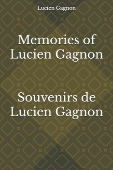Memories of Lucien Gagnon Souvenirs de Lucien Gagnon