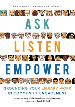 Ask, Listen, Empower : Grounding Your Library Work in Community Engagement